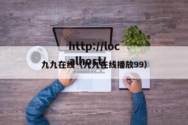 九九在线（九九在线播放99）