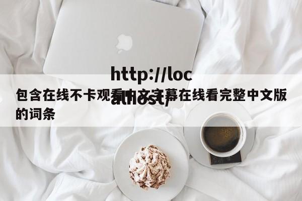 包含在线不卡观看中文字幕在线看完整中文版的词条